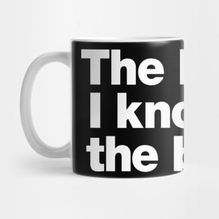 The less I know the better. Mug